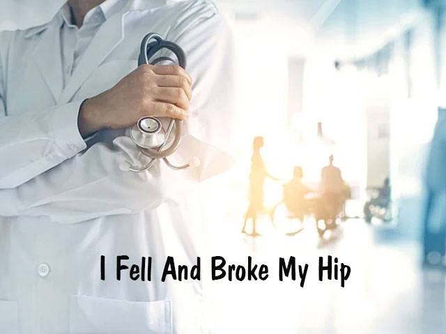 I Fell And Broke My Hip