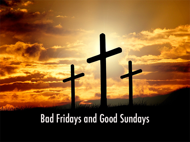 Bad Fridays and Good Sundays