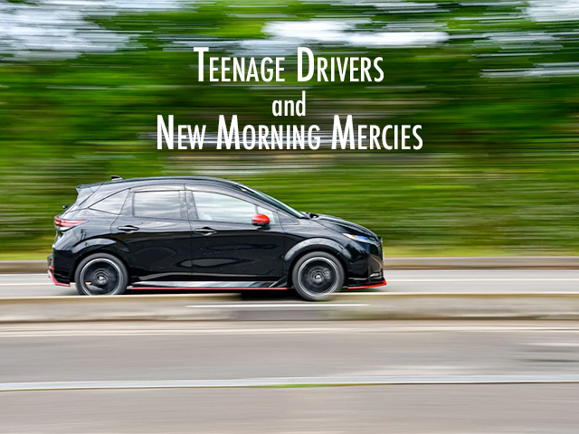 Teenage Drivers and New Morning Mercies