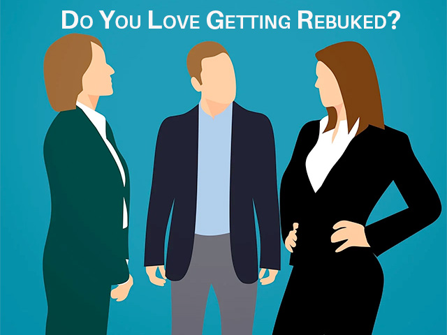 Do You Love Getting Rebuked?