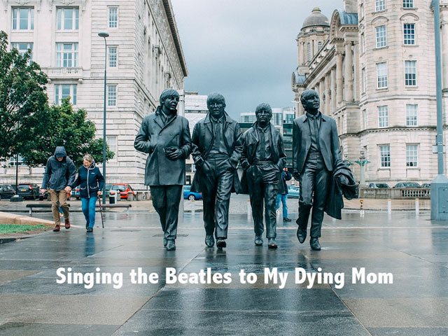 Singing the Beatles to My Dying Mom