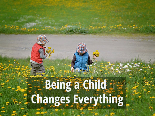 Being a Child Changes Everything