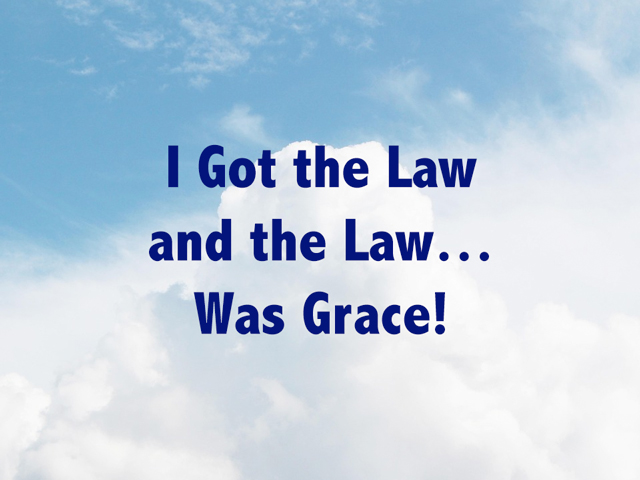 I Got the Law and the Law… Was Grace!