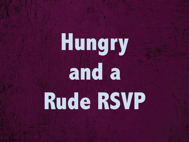 Hungry and a Rude RSVP